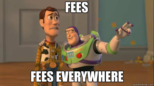 fees fees everywhere  Everywhere