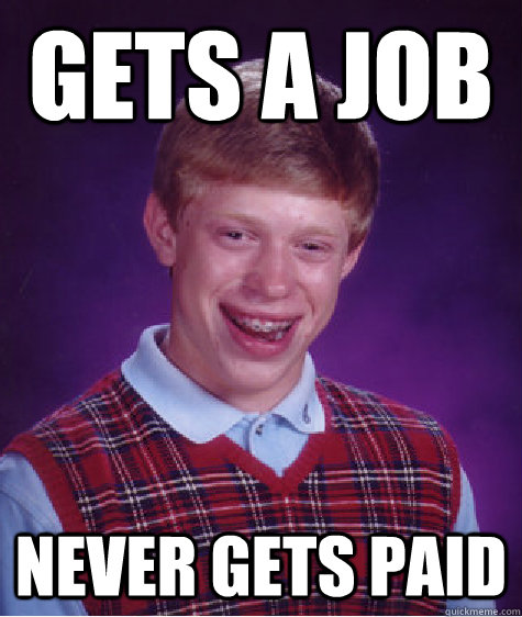 gets a job never gets paid  Bad Luck Brian