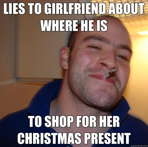 LIES TO GIRLFRIEND ABOUT WHERE HE IS TO SHOP FOR HER CHRISTMAS PRESENT  Good Guy Greg 