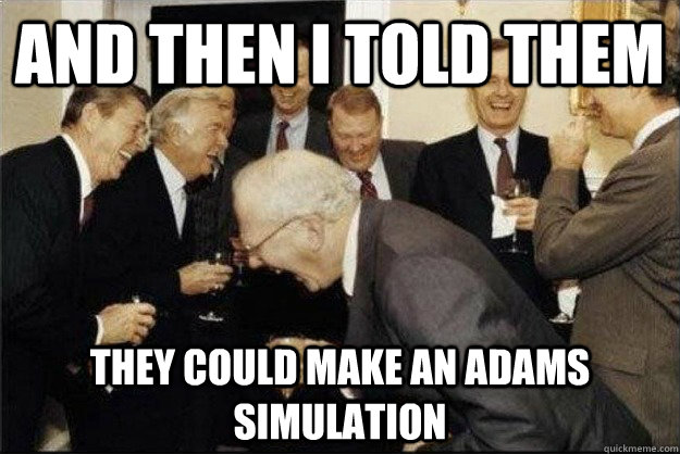 And then I told them they could make an adams simulation - And then I told them they could make an adams simulation  Rich Old Men