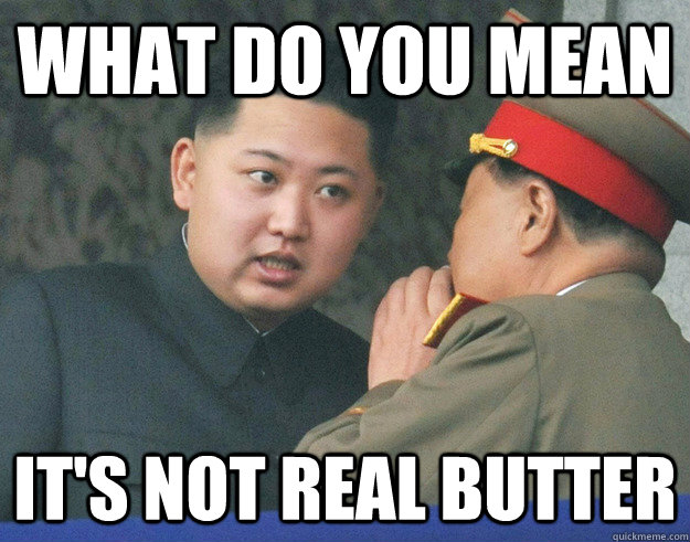 What do you mean It's not real butter  Hungry Kim Jong Un