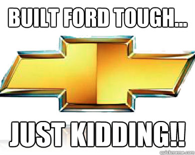 Built Ford Tough... Just kidding!!  - Built Ford Tough... Just kidding!!   Chev