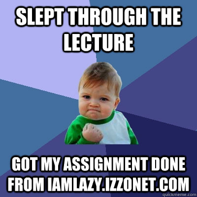 Slept through the lecture got my assignment done from iamlazy.izzonet.com  Success Kid