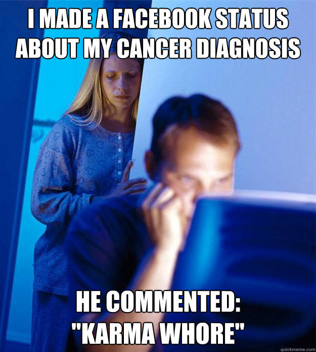 i made a facebook status about my cancer diagnosis he commented:
