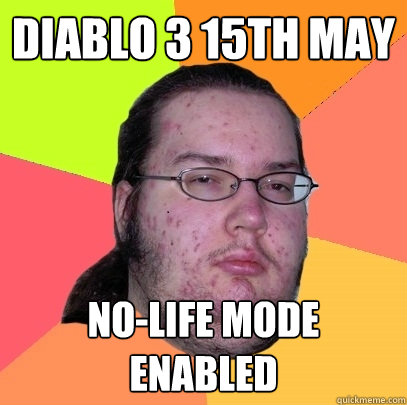 Diablo 3 15th may no-life mode enabled - Diablo 3 15th may no-life mode enabled  Butthurt Dweller