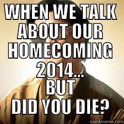 WHEN WE TALK ABOUT OUR HOMECOMING 2014... BUT DID YOU DIE? Mr Chow