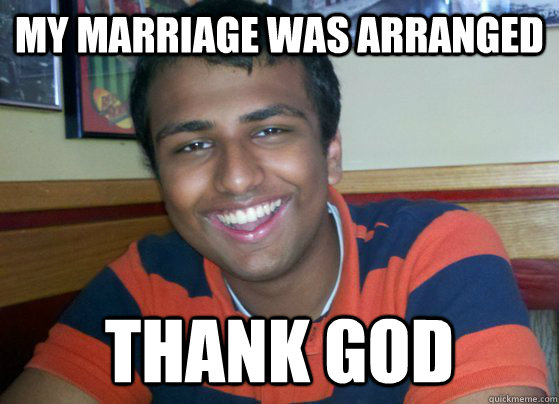 My marriage was arranged thank god - My marriage was arranged thank god  Lonely Indian