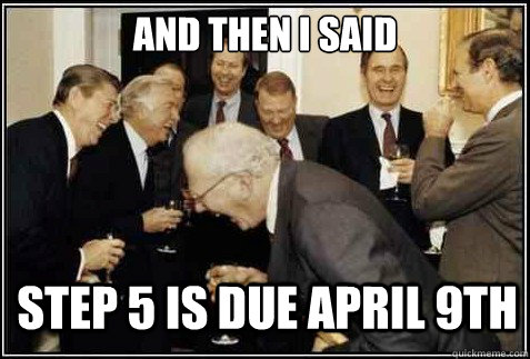 And then I said Step 5 is due April 9th   And then they said