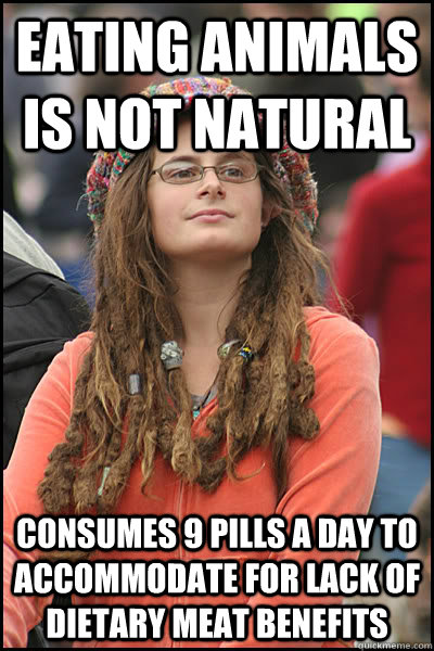 Eating animals is not natural consumes 9 pills a day to accommodate for lack of dietary meat benefits  College Liberal