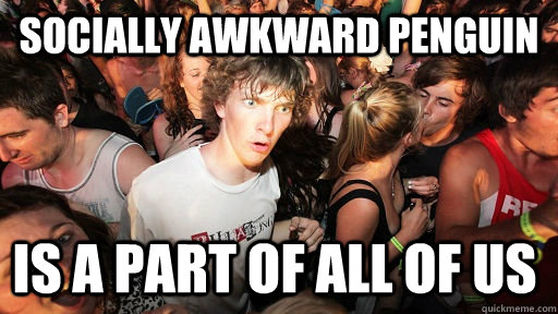 Socially awkward penguin is a part of all of us  Sudden Clarity Clarence