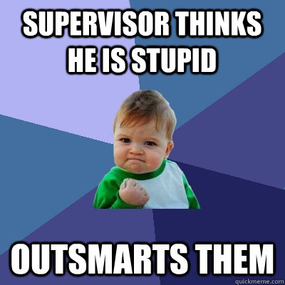 supervisor thinks he is stupid outsmarts them  Success Kid