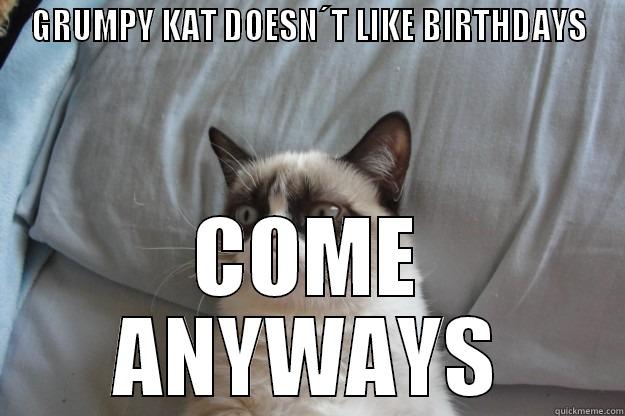 grumpy kat - GRUMPY KAT DOESN´T LIKE BIRTHDAYS COME ANYWAYS Grumpy Cat