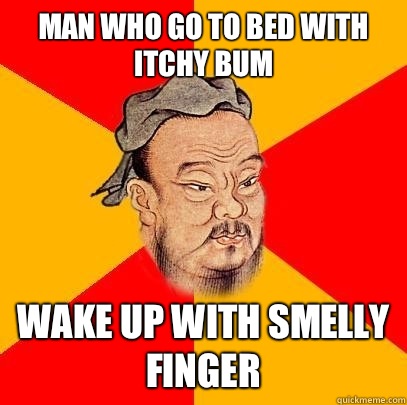 Man who go to bed with itchy bum Wake up with smelly finger - Man who go to bed with itchy bum Wake up with smelly finger  Confucius says