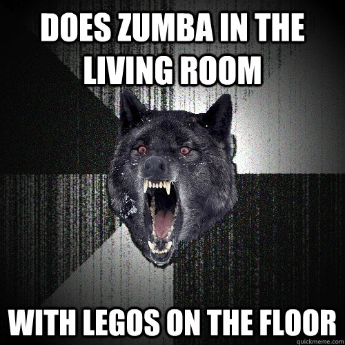 Does Zumba in the living room with legos on the floor  Insanity Wolf