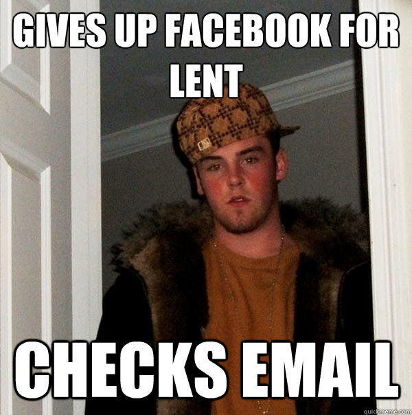 Gives up facebook for lent checks email  Scumbag Steve