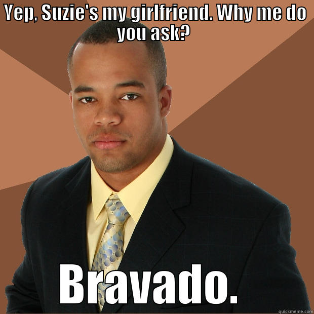 Corney Black Guy - YEP, SUZIE'S MY GIRLFRIEND. WHY ME DO YOU ASK?  BRAVADO.  Successful Black Man