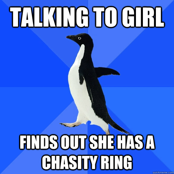 Talking to girl finds out she has a chasity ring  Socially Awkward Penguin