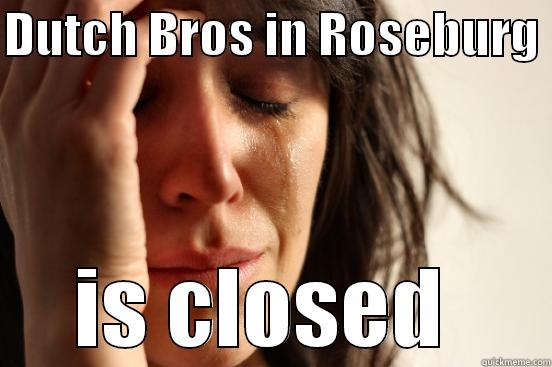 DUTCH BROS IN ROSEBURG  IS CLOSED  First World Problems