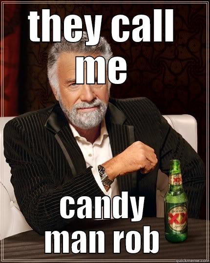 THEY CALL ME CANDY MAN ROB The Most Interesting Man In The World