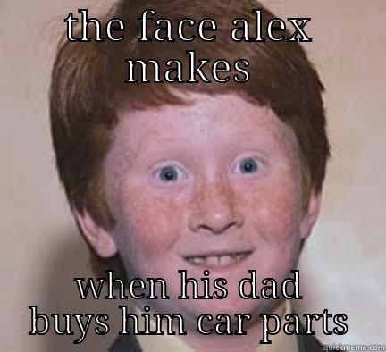 THE FACE ALEX MAKES WHEN HIS DAD BUYS HIM CAR PARTS Over Confident Ginger