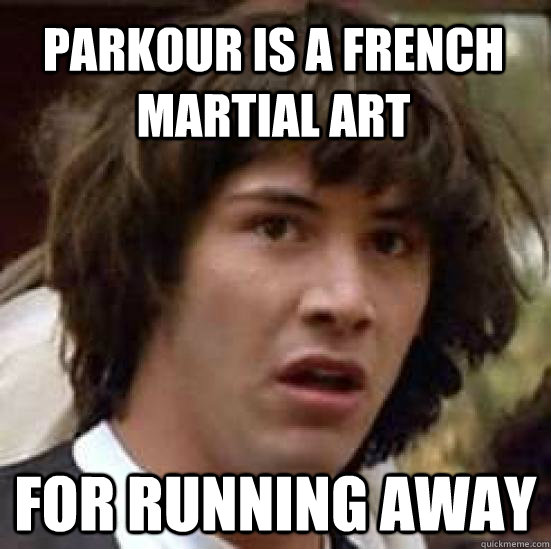 Parkour is a french martial art for running away  conspiracy keanu