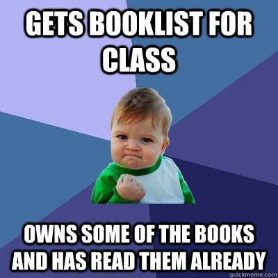 gets booklist for class owns some of the books and has read them already  Success Kid