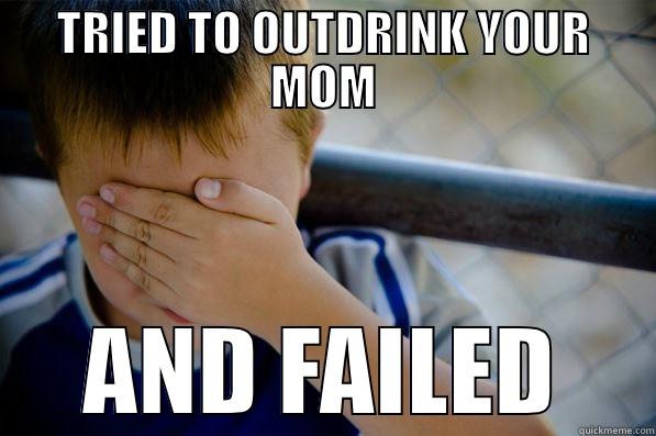 TRIED TO OUTDRINK YOUR MOM AND FAILED Confession kid