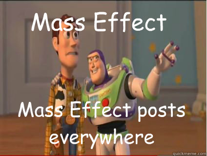 Mass Effect Mass Effect posts everywhere  woody and buzz