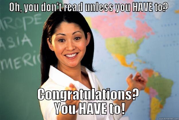 Hate reading? - OH, YOU DON'T READ UNLESS YOU HAVE TO? CONGRATULATIONS?  YOU HAVE TO! Unhelpful High School Teacher