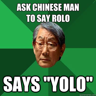 Ask Chinese man 
to say Rolo says 