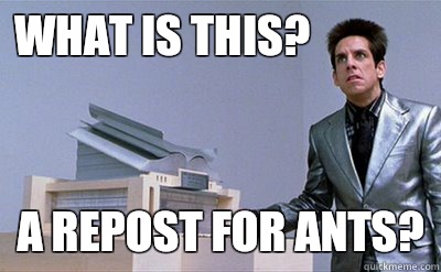 What is this? a repost for ants?  Zoolander