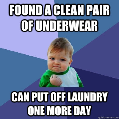 Found a clean pair of underwear can put off laundry one more day  Success Kid