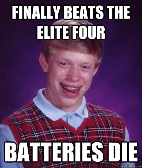 finally beats the elite four batteries die  Bad Luck Brian