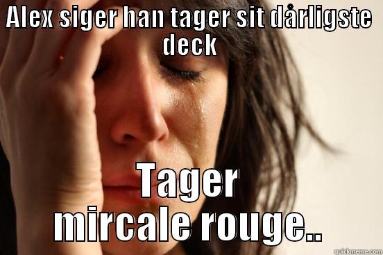 ALEX SIGER HAN TAGER SIT DÅRLIGSTE DECK TAGER MIRCALE ROUGE.. First World Problems