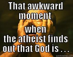 THAT AWKWARD MOMENT  WHEN THE ATHEIST FINDS OUT THAT GOD IS . . . Misc