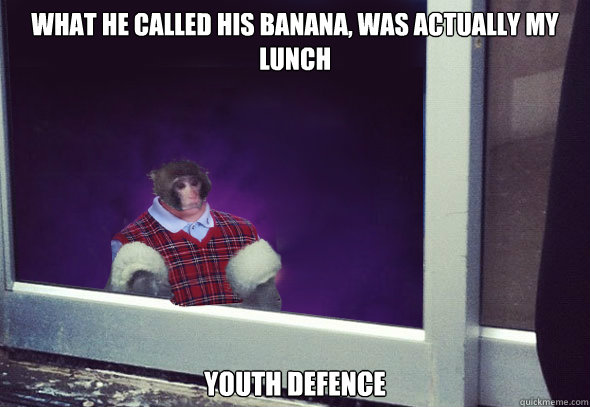 What he called his banana, was actually my lunch Youth Defence  