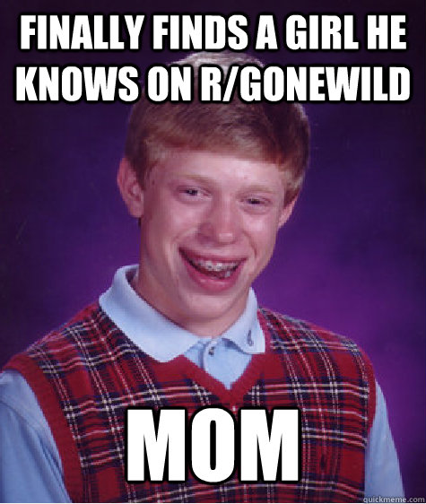 finally finds a girl he knows on r/gonewild mom  Bad Luck Brian