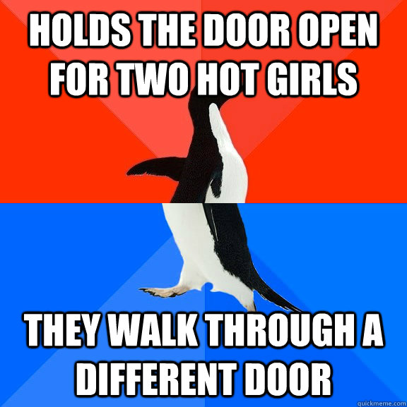 Holds the door open for two hot girls They walk through a different door  Socially Awesome Awkward Penguin