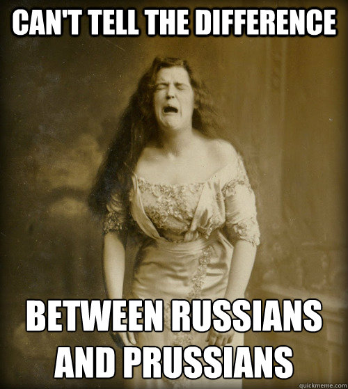 Can't tell the difference between russians
and prussians  1890s Problems