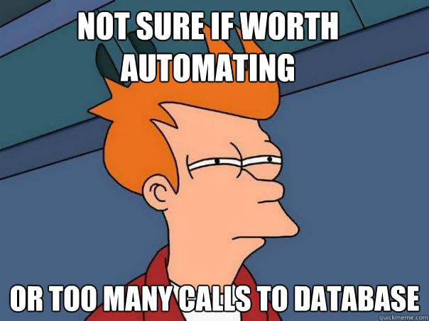 not sure if worth automating or too many calls to database  Futurama Fry