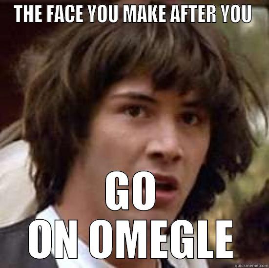 THE FACE YOU MAKE - THE FACE YOU MAKE AFTER YOU GO ON OMEGLE conspiracy keanu