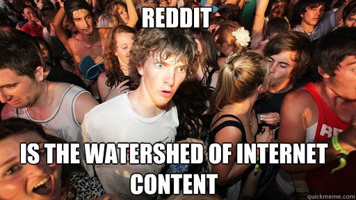 Reddit is the watershed of internet content  Sudden Clarity Clarence