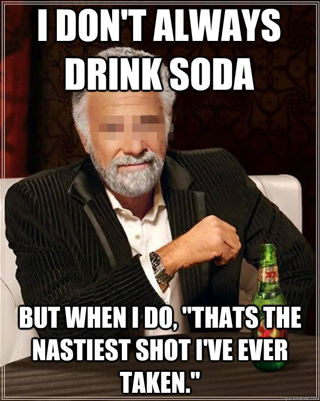 I Don't Always Drink Soda But when I do, 