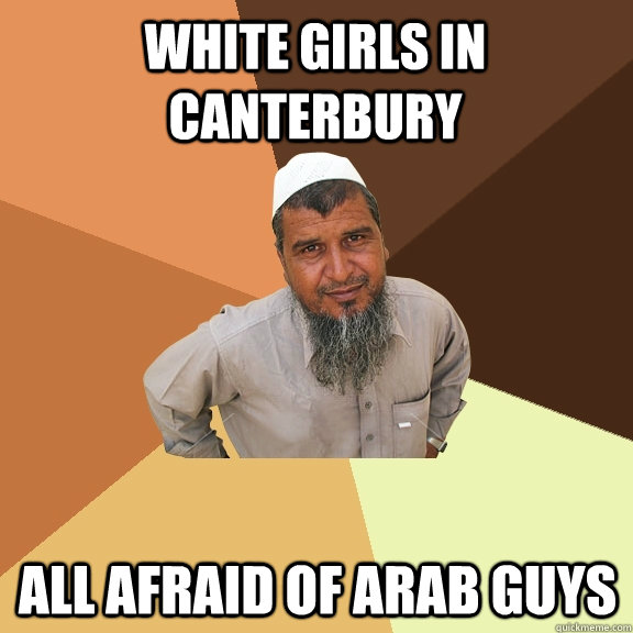 white girls in canterbury all afraid of arab guys  Ordinary Muslim Man