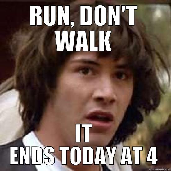 RUN, DON'T WALK IT ENDS TODAY AT 4 conspiracy keanu