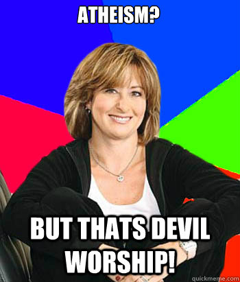 Atheism? but thats devil worship!   Sheltering Suburban Mom