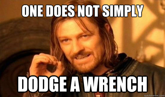 One Does Not Simply dodge a wrench - One Does Not Simply dodge a wrench  Boromir