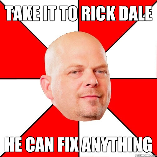 Take it to Rick Dale He can fix anything - Take it to Rick Dale He can fix anything  Pawn Star