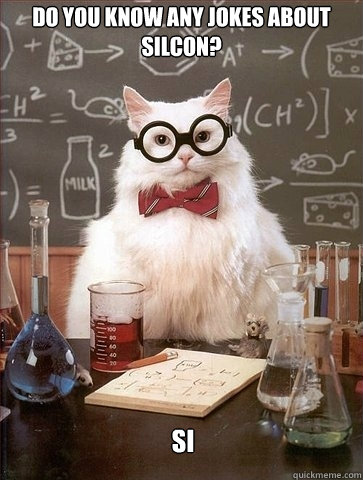 Do You know Any Jokes About Silcon? Si - Do You know Any Jokes About Silcon? Si  Chemistry Cat