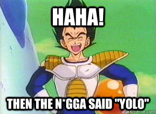 Haha! Then the n*gga said 